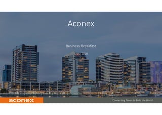 CONFIDENTIAL | 1
Featured Project:
Waterfront City, Melbourne, Australia | US $788M Value
Connecting Teams to Build the World
Aconex
März 2018
Business Breakfast
 