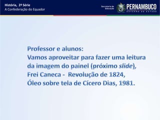 História, 2ª Série
A Confederação do Equador
 