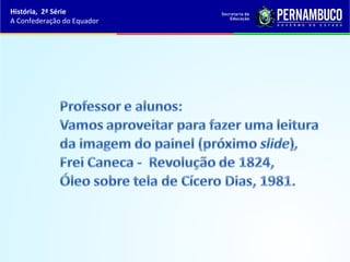 História, 2ª Série
A Confederação do Equador
 
