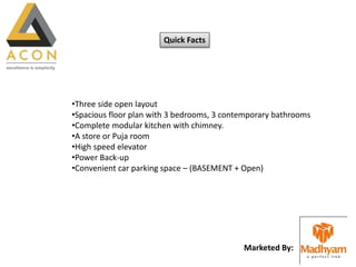 Marketed By:
•Three side open layout
•Spacious floor plan with 3 bedrooms, 3 contemporary bathrooms
•Complete modular kitchen with chimney.
•A store or Puja room
•High speed elevator
•Power Back-up
•Convenient car parking space – (BASEMENT + Open)
Quick Facts
 