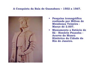 A Conquista da Baía de Guanabara – 1502 a 1567. ,[object Object],[object Object]