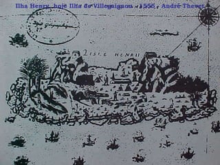 Ilha Henry, hoje Ilha de Villegaignon - 1555 - André Thevet 
