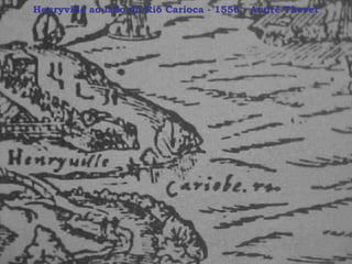 Henryville ao lado do Rio Carioca - 1556 - André Thevet 