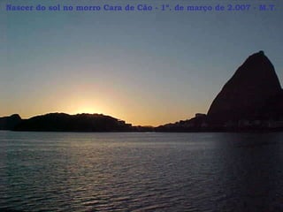 Nascer do sol no morro Cara de Cão - 1º. de março de 2.007 - M.T. 