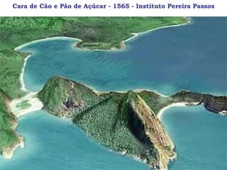 Cara de Cão e Pão de Açúcar - 1565 - Instituto Pereira Passos 