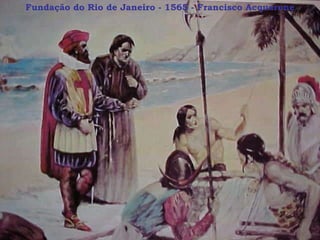 Fundação do Rio de Janeiro - 1565 - Francisco Acquarone 