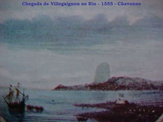 Chegada de Villegaignon ao Rio - 1555 - Chavanne 