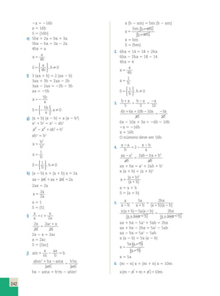 242 
2x 5 216b 
x 5 16b 
S 5 {16b} 
e) 5bx 1 2a 5 bx 1 3a 
5bx 2 bx 5 3a 2 2a 
4bx 5 a 
x 
a 
b 5 4 
S 
a 
0 b 
 
 
5 b 4 
,  
f) 3 (ax 1 b) 5 2 (ax 2 b) 
3ax 1 3b 5 2ax 2 2b 
3ax 2 2ax 5 22b 2 3b 
ax 5 25b 
x 
5 
b 
52 
a S 
5 
b 
0 a 
 
 
5 2 a 
,  
g) (x 1 b) (x 2 b) 5 x (x 2 b3) 
x2 1 b2 5 x2 2 xb3 
x2 x2 xb3 b2 2 1 5 
xb3 5 b2 
x 
b 
b 
5 
2 
3 
x 
1 
b 5 
S 
 
1 
0 5 b 
b 
 
,  
h) (a 2 b) x 1 (a 1 b) x 5 2a 
ax2 bx 1ax1 bx 52a 
2ax 5 2a 
x 
2 
a 
5 
2 
a x 5 1 
S 5 {1} 
i) x 
x 
a 5 1 2 
2 
2 
a 
c 
2 
2 
x 
a 
ac x 
a 
5 
1 
2x 2 x 5 2ac 
x 5 2ac 
S 5 {2ac} 
j) am 
x 
m 
ax 
b 
1 2 5b 
2 2 1 2 
abm bx amx 
bm 
bm 
bm 
5 
bx 2 amx 5 b2m 2 abm2 
x (b 2 am) 5 bm (b 2 am) 
bm b am 
x 
( ) 
( b am 
) 
5 
2 
2 
x 5 bm 
S 5 {bm} 
2. 6hx 1 14 5 18 1 2hx 
6hx 2 2hx 5 18 2 14 
4hx 5 4 
x 
4 
4 
h 5 
x 
1 
h 5 
S 
 
1 
0 5 h 
h 
 
,  
3. b1x b 2 
x 2 
x 
1 
5 
5 3 10 
6 6 10 10 
b1 x1 b2 x x 
30 
3 
30 
5 
2 
6x 2 10x 1 3x 5 26b 2 10b 
2x 5 216b 
x 5 16b 
O número deve ser 16b. 
4. x a 
b 
x b 
a 
2 
2 2 
5 2 
2 1 2 2 2 
ax a 
ab 
ab bx b 
ab 
2 
5 
ax 1 bx 5 a2 1 2ab 1 b2 
x (a 1 b) 5 (a 1 b)2 
x 
a b 
a b 5 
( 1 
) 
( 1 
) 
2 
x 5 a 1 b 
S 5 {a 1 b} 
5. x 
a b 
a 
a b 
5 2 
bx 
2 
2 1 
a b a b 
5 
( 1 )( 2 
) 
x a b aa b 
( 1 ) 2 5 ( 2 
) 
2 
bx 
5 
( a 1 b )( a 2 
b 
) ( a 1 b )( a 2 
b 
) 
ax 1 bx 2 5a2 1 5ab 5 2bx 
ax 1 bx 2 2bx 5 5a2 2 5ab 
ax 2 bx 5 5a2 2 5ab 
x (a 2 b) 5 5a (a 2 b) 
x 
5 a ( a b 
) 
( a b 
) 
5 
2 
2 
x 5 5a 
6. (m 2 n) x 1 (m 1 n) x 5 10m 
x(m2 n 1m1 n)510m 
 