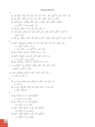 320 
Exercícios, página 74. 
1. 
a) 2 6 3 2 6 2 3 12 6 22 3 6 2 3 6  (  )5    5  5   5  
b) 7  ( 7  2 )5 7  7  7  2 5 49  14 57 14 
c) 10  (5 2 3 10 )5 10 5 2 3 10  10 55 20 3 100 5 
55 22 5 310510 5 30 
d) 5  (7 5 )57 5  5  5 57 5 5 
e) 15 3 5 15 3 15 5 45 75 32 5 3 52  (  )5    5  5    5 
53 5 5 3 
f) 8 2 6 2 8 8 6 2 23 48 4 2 24 3 4 2 4 3  (  )5    5   5   5  
2. 
( ) ( ) 
a) 2 6 2 26 2 2 2 2 6 6 2 2 6 6 
   5        5 
2 2 12 12 2 6 
5     5 
5 
10 12 10 22 3 10 2 3  5   5  
( )( )( ) 2 
   5 5  5 
b) 5 7 5 7 52 7 25 7 18 
( ) ( ) 
c) 3 5 2 5 3 3 5 5 9 5 2 5 6 
   5     5 
3 5 7 5 6 9 7 5 
5    5  
( )( )( ) 2 
   5 5  5 
d) 4 13 4 13 42 13 16 13 3 
( ) ( ) 
3. A5 6 2  1  2 3  6 5 12  6  6  12 
5 
2 12 2 22 3 4 3 
5 5   5 
( ) ( ) 
4. x5    5     5 
3 2 3 1 3 3 3 3 2 3 2 3 3 
3 3 6 3 3 
5   5  
5. 
a) p52 (5 5 )2 (6 5 )5102 5 122 5 522 
p 5 22 cm 
b) A5(5 5 ) (6 5 )5305 5 6 5 5525 5 
A5(25 5 )cm2 
6. 
(  ) 2 
5 2 
   ( ) 5 
512 5 5562 5 
a) 1 5 1 2 1 5 5 
2 
( ) 2 
 5    ( ) 5 
544 3 3574 3 
b) 2 3 2 2 
2 2 3 3 
2 
( ) 2 5( ) 2 ( ) 2 
    5 
552 15 3582 15 
c) 5 3 5 2 5 3 3 
( ) 2 5( ) 2 ( ) 2 
    5 
572 14 2592 14 
d) 7 2 7 2 7 2 2 
 