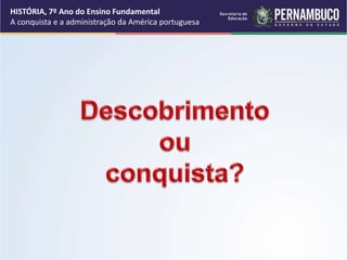 HISTÓRIA, 7º Ano do Ensino Fundamental
A conquista e a administração da América portuguesa
 