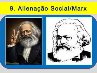 9. Alienação Social/Marx
 