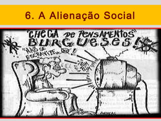6. A Alienação Social
 
