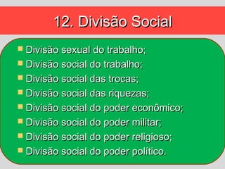 12. Divisão Social
 Divisão sexual do trabalho;
 Divisão social do trabalho;
 Divisão social das trocas;
 Divisão soci...