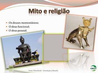  Os deuses momentâneos;
 O deus funcional;
 O deus pessoal;




                    Fonte: Filosofando - Introdução à filosofia
 