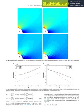 sy ¼ Tx
a2
r2
1
2
cos ð2θÞ cos ð4θÞ
 
þ
3a4
2r4
cos ð4θÞ

;
τxy ¼ Tx
a2
r2
1
2
sin ð2θÞþ sin ð4θÞ
 
3a4
2r4
sin ð4θÞ

; ð38Þ
where μ ¼ E=ð2ð1þνÞÞ and κ is deﬁned in terms of Poisson's ratio
by κ ¼ 3 4ν for the plane-strain case and by κ ¼ ð3 νÞ=ð1þνÞ for
the plane-stress problem. In Eqs. (37) and (38), ðr; θÞ are the polar
coordinates and θ is measured counter-clockwise from the positive
x-axis. The problem is ﬁrst studied under a plane-strain assump-
tion, the traction boundary conditions are imposed on the right
and upper edges with the analytical stresses obtained using
Eq. (38), and the following essential boundary conditions are
imposed:
uxðx ¼ 0Þ ¼ 0; ð1ryr5Þ;
Fig. 18. Comparison of the normal stress (e.g., sx) distributions in an inﬁnite plate with a central circular hole obtained by the CQ4 (a), CT3 (b), Q4 (c) and T3 (d) elements.
Fig. 19. Comparison of the displacement solutions of an inﬁnite plate with a central circular hole for plane-strain condition with ν ¼ 0:4999 obtained by the CQ4, Q4 and
analytical methods. Displacement distribution along the bottom boundary (a) and the left boundary (b) of the quarter plate.
T.Q. Bui et al. / Finite Elements in Analysis and Design 84 (2014) 14–31 25
 