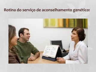 Rotina do serviço de aconselhamento genético:

 