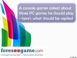 A console gamer asked about
three PC games he should play
- here's what should be replied
 