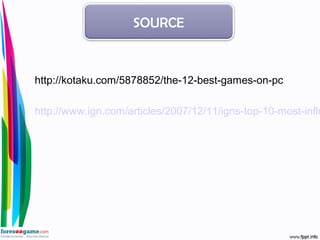 http://kotaku.com/5878852/the-12-best-games-on-pc
http://www.ign.com/articles/2007/12/11/igns-top-10-most-influ
SOURCE
 