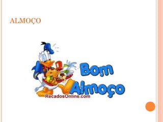 ALMOÇO
 