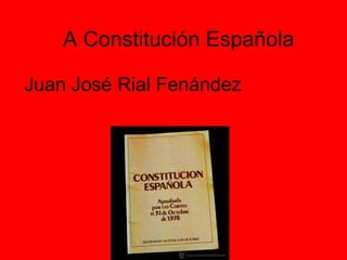 A Constitución Española

Juan José Rial Fenández


             3ºB
 