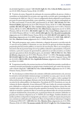 Art. 5º, XXXVI

da atividade legislativa comum.” (AI 135.632‑AgR, Rel. Min. Celso de Mello, julgamento
em 10‑10‑1995, Primeira Turma, DJ de 3‑9‑1999.)

•• “Cartório de notas. Depende da realização de concurso público de provas e títulos a
investidura na titularidade de serventia cuja vaga tenha ocorrido após a promulgação da
Constituição de 1988 (art. 236, § 3º) não se configurando direito adquirido ao provimento,
por parte de quem haja preenchido, como substituto, o tempo de serviço contemplado no
art. 208, acrescentado, à Carta de 1967, pela Emenda 22, de 1982.” (RE 182.641, Rel. Min.
Octavio Gallotti, julgamento em 22‑8‑1995, Primeira Turma, DJ de 15‑3‑1996.) No mesmo
sentido: RE 566.314‑AgR, Rel. Min. Cármen Lúcia, julgamento em 8‑2‑2011, Primeira
Turma, DJE de 3‑3‑2011; MS 28.279, Rel. Min. Ellen Gracie, julgamento em 16‑12‑2010,
Plenário, DJE de 29‑4‑2011; MS 28.081‑AgR, Rel. Min. Cezar Peluso, julgamento em
18‑8‑2010, Plenário, DJE de 1º‑2‑2011; AI 541.408‑AgR, Rel. Min. Ricardo Lewandowski,
julgamento em 23‑6‑2009, Primeira Turma, DJE de 14‑8‑2009; RE 597.416‑AgR, Rel. Min.
Eros Grau, julgamento em 14‑4‑2009, Segunda Turma, DJE de 22‑5‑2009. Vide: ADI 417,
Rel. Min. Maurício Corrêa, julgamento em 5‑3‑1998, Plenário, DJ de 8‑5‑1998.

•• “Não pode prosperar, aqui, contra a demissão, a alegação de possuir o servidor mais de

37 anos de serviço público. A demissão, no caso, decorre da apuração de ilícito disciplinar
perpetrado pelo funcionário público, no exercício de suas funções. Não é, em consequência,
invocável o fato de já possuir tempo de serviço público suficiente à aposentadoria. A lei prevê,
inclusive, a pena de cassação da aposentadoria, aplicável ao servidor já inativo, se resultar
apurado que praticou ilícito disciplinar grave, em atividade.” (MS 21.948, Rel. Min. Néri
da Silveira, julgamento em 29‑9‑1994, Plenário, DJ de 7‑12‑1995.) No mesmo sentido:
RE 552.682‑AgR, Rel. Min. Ayres Britto, julgamento em 26‑4‑2011, Segunda Turma, DJE
de 18‑8‑2011; MS 23.299, Rel. Min. Sepúlveda Pertence, julgamento em 6‑3‑2002, Plenário, DJ de 12‑4‑2002.

•• “A supremacia jurídica das normas inscritas na Carta Federal não permite, ressalvadas as

eventuais exceções proclamadas no próprio texto constitucional, que contra elas seja invocado o direito adquirido.” (ADI 248, Rel. Min. Celso de Mello, julgamento em 18‑11‑1993,
Primeira Turma, DJ de 8‑4‑1994.)

•• “Se a lei alcançar os efeitos futuros de contratos celebrados anteriormente a ela, será essa
lei retroativa (retroatividade mínima) porque vai interferir na causa, que é um ato ou fato
ocorrido no passado. O disposto no art. 5º, XXXVI, da CF se aplica a toda e qualquer lei
infraconstitucional, sem qualquer distinção entre lei de direito público e lei de direito privado,
ou entre lei de ordem pública e lei dispositiva. Precedente do STF. Ocorrência, no caso, de
violação de direito adquirido. A taxa referencial (TR) não é índice de correção monetária,
pois, refletindo as variações do custo primário da captação dos depósitos a prazo fixo, não
constitui índice que reflita a variação do poder aquisitivo da moeda. Por isso, não há necessidade de se examinar a questão de saber se as normas que alteram índice de correção monetária
se aplicam imediatamente, alcançando, pois, as prestações futuras de contratos celebrados no
passado, sem violarem o disposto no art. 5º, XXXVI, da Carta Magna. Também ofendem o ato
jurídico perfeito os dispositivos impugnados que alteram o critério de reajuste das prestações
nos contratos já celebrados pelo sistema do Plano de Equivalência Salarial por Categoria
Profissional (PES/CP).” (ADI 493, Rel. Min. Moreira Alves, julgamento em 25‑6‑1992,
Plenário, DJ de 4‑9‑1992.) No mesmo sentido: RE 552.272‑AgR, Rel. Min Cármen Lúcia,
200

 