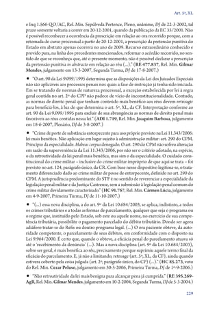 Art. 5º, XL

e Inq 1.566‑QO/AC, Rel. Min. Sepúlveda Pertence, Pleno, unânime, DJ de 22‑3‑2002, tal
prazo somente voltaria a correr em 20‑12‑2001, quando da publicação da EC 35/2001. Não
é possível reconhecer a ocorrência da prescrição em relação ao ora recorrido porque, com a
retomada do curso processual a partir de 20‑12‑2001, a prescrição da pretensão punitiva do
Estado em abstrato apenas ocorrerá no ano de 2009. Recurso extraordinário conhecido e
provido para, na linha dos precedentes mencionados, reformar o acórdão recorrido, no sentido de que se reconheça que, até o presente momento, não é possível declarar a prescrição
da pretensão punitiva in abstracto em relação ao réu (...).” (RE 477.837, Rel. Min. Gilmar
Mendes, julgamento em 13‑3‑2007, Segunda Turma, DJ de 17‑8‑2007.)

•• “O art. 90 da Lei 9.099/1995 determina que as disposições da Lei dos Juizados Especiais
não são aplicáveis aos processos penais nos quais a fase de instrução já tenha sido iniciada.
Em se tratando de normas de natureza processual, a exceção estabelecida por lei à regra
geral contida no art. 2º do CPP não padece de vício de inconstitucionalidade. Contudo,
as normas de direito penal que tenham conteúdo mais benéfico aos réus devem retroagir
para beneficiá­‑los, à luz do que determina o art. 5º, XL, da CF. Interpretação conforme ao
art. 90 da Lei 9.099/1995 para excluir de sua abrangência as normas de direito penal mais
favoráveis ao réus contidas nessa lei.” (ADI 1.719, Rel. Min. Joaquim Barbosa, julgamento
em 18‑6‑2007, Plenário, DJ de 3‑8‑2007.)

•• “Crime de porte de substância entorpecente para uso próprio previsto na Lei 11.343/2006:

lei mais benéfica. Não aplicação em lugar sujeito à administração militar: art. 290 do CPM.
Princípio da especialidade. Habeas corpus denegado. O art. 290 do CPM não sofreu alteração
em razão da superveniência da Lei 11.343/2006, por não ser o critério adotado, na espécie,
o da retroatividade da lei penal mais benéfica, mas sim o da especialidade. O cuidado constitucional do crime militar – inclusive do crime militar impróprio de que aqui se trata – foi
previsto no art. 124, parágrafo único, da CR. Com base nesse dispositivo legitima­‑se, o tratamento diferenciado dado ao crime militar de posse de entorpecente, definido no art. 290 do
CPM. A jurisprudência predominante do STF é no sentido de reverenciar a especialidade da
legislação penal militar e da Justiça Castrense, sem a submissão à legislação penal comum do
crime militar devidamente caracterizado.” (HC 91.767, Rel. Min. Cármen Lúcia, julgamento
em 4‑9‑2007, Primeira Turma, DJ de 11‑10‑2007.)

•• “(...) essa nova disciplina, a do art. 9º da Lei 10.684/2003, se aplica, indistinto, a todos

os crimes tributários e a todas as formas de parcelamento, qualquer que seja o programa ou
o regime que, instituído pelo Estado, sob este ou aquele nome, no exercício de sua competência tributária, possibilite o pagamento parcelado do débito tributário. Donde ser agora
adiáforo tratar­‑se do Refis ou doutro programa legal. (...) O ora paciente obteve, da autoridade competente, o parcelamento de seus débitos, em conformidade com o disposto na
Lei 9.964/2000. É certo que, quando o obteve, a eficácia penal do parcelamento atuava só
até o ‘recebimento da denúncia’ (...). Mas a nova disciplina (art. 9º da Lei 10.684/2003),
sobre ser geral, é mais benéfica ao réu, precisamente porque suprimiu aquele termo final da
eficácia do parcelamento. E, já não a limitando, retroage (art. 5º, XL, da CF), ainda quando
estivera coberto pela coisa julgada (art. 2º, parágrafo único, do CP) (...).” (HC 85.273, voto
do Rel. Min. Cezar Peluso, julgamento em 30‑5‑2006, Primeira Turma, DJ de 1º‑9‑2006.)

•• “Não retroatividade da lei mais benigna para alcançar pena já cumprida.” (RE 395.269AgR, Rel. Min. Gilmar Mendes, julgamento em 10‑2‑2004, Segunda Turma, DJ de 5‑3‑2004.)

229

 