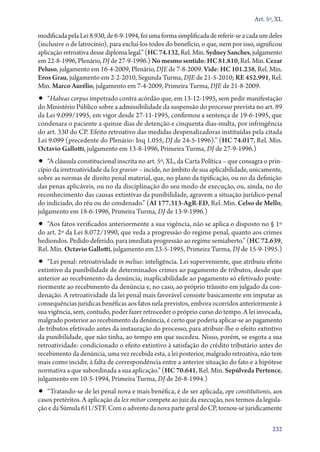 Art. 5º, XL

modificada pela Lei 8.930, de 6‑9‑1994, foi uma forma simplificada de referir­‑se a cada um deles
(inclusive o de latrocínio), para excluí­‑los todos do benefício, o que, nem por isso, significou
aplicação retroativa desse diploma legal.” (HC 74.132, Rel. Min. Sydney Sanches, julgamento
em 22‑8‑1996, Plenário, DJ de 27‑9‑1996.) No mesmo sentido: HC 81.810, Rel. Min. Cezar
Peluso, julgamento em 16‑4‑2009, Plenário, DJE de 7‑8‑2009. Vide: HC 101.238, Rel. Min.
Eros Grau, julgamento em 2‑2‑2010, Segunda Turma, DJE de 21‑5‑2010; RE 452.991, Rel.
Min. Marco Aurélio, julgamento em 7‑4‑2009, Primeira Turma, DJE de 21‑8‑2009.

•• “Habeas corpus impetrado contra acórdão que, em 13‑12‑1995, sem pedir manifestação

do Ministério Público sobre a admissibilidade da suspensão do processo prevista no art. 89
da Lei 9.099/1995, em vigor desde 27‑11‑1995, confirmou a sentença de 19‑6‑1995, que
condenara o paciente a quinze dias de detenção e cinquenta dias­‑multa, por infringência
do art. 330 do CP. Efeito retroativo das medidas despenalizadoras instituídas pela citada
Lei 9.099 (precedente do Plenário: Inq 1.055, DJ de 24‑5‑1996).” (HC 74.017, Rel. Min.
Octavio Gallotti, julgamento em 13‑8‑1996, Primeira Turma, DJ de 27‑9‑1996.)

•• “A cláusula constitucional inscrita no art. 5º, XL, da Carta Política – que consagra o prin-

cípio da irretroatividade da lex gravior – incide, no âmbito de sua aplicabilidade, unicamente,
sobre as normas de direito penal material, que, no plano da tipificação, ou no da definição
das penas aplicáveis, ou no da disciplinação do seu modo de execução, ou, ainda, no do
reconhecimento das causas extintivas da punibilidade, agravem a situação jurídico­‑penal
do indiciado, do réu ou do condenado.” (AI 177.313‑AgR‑ED, Rel. Min. Celso de Mello,
julgamento em 18‑6‑1996, Primeira Turma, DJ de 13‑9‑1996.)

•• “Aos fatos verificados anteriormente a sua vigência, não se aplica o disposto no § 1º

do art. 2º da Lei 8.072/1990, que veda a progressão do regime penal, quanto aos crimes
hediondos. Pedido deferido, para imediata progressão ao regime semiaberto.” (HC 72.639,
Rel. Min. Octavio Gallotti, julgamento em 23‑5‑1995, Primeira Turma, DJ de 15‑9‑1995.)

•• “Lei penal: retroatividade in melius: inteligência. Lei superveniente, que atribuiu efeito

extintivo da punibilidade de determinados crimes ao pagamento de tributos, desde que
anterior ao recebimento da denúncia; inaplicabilidade ao pagamento só efetivado posteriormente ao recebimento da denúncia e, no caso, ao próprio trânsito em julgado da condenação. A retroatividade da lei penal mais favorável consiste basicamente em imputar as
consequências jurídicas benéficas aos fatos nela previstos, embora ocorridos anteriormente à
sua vigência, sem, contudo, poder fazer retroceder o próprio curso do tempo. A lei invocada,
malgrado posterior ao recebimento da denúncia, é certo que poderia aplicar­‑se ao pagamento
de tributos efetivado antes da instauração do processo, para atribuir­‑lhe o efeito extintivo
da punibilidade, que não tinha, ao tempo em que sucedeu. Nisso, porém, se esgota a sua
retroatividade: condicionado o efeito extintivo à satisfação do crédito tributário antes do
recebimento da denúncia, uma vez recebida esta, a lei posterior, malgrado retroativa, não tem
mais como incidir, à falta de correspondência entre a anterior situação do fato e a hipótese
normativa a que subordinada a sua aplicação.” (HC 70.641, Rel. Min. Sepúlveda Pertence,
julgamento em 10‑5‑1994, Primeira Turma, DJ de 26‑8‑1994.)

•• “Tratando­‑se de lei penal nova e mais benéfica, é de ser aplicada, ope constitutionis, aos
casos pretéritos. A aplicação da lex mitior compete ao juiz da execução, nos termos da legislação e da Súmula 611/STF. Com o advento da nova parte geral do CP, tornou­‑se juridicamente

232

 