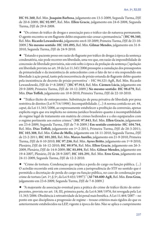 Art. 5º, XLIII

HC 91.360, Rel. Min. Joaquim Barbosa, julgamento em 13‑5‑2009, Segunda Turma, DJE
de 20‑6‑2009; HC 92.997, Rel. Min. Ellen Gracie, julgamento em 24‑6‑2008, Segunda
Turma, DJE de 29‑8‑2008.

•• “Os crimes de tráfico de drogas e associação para o tráfico são de natureza permanente.
O agente encontra­‑se em flagrante delito enquanto não cessar a permanência.” (HC 98.340,
Rel. Min. Ricardo Lewandowski, julgamento em 6‑10‑2009, Primeira Turma, DJE de 23-102009.) No mesmo sentido: HC 101.095, Rel. Min. Gilmar Mendes, julgamento em 31-82010, Se­gun­da Turma, DJE de 24‑9‑2010.

•• “Estando o paciente preso em razão do flagrante por tráfico de drogas à época da sentença

condenatória, não pode recorrer em liberdade, uma vez que, em razão da impossibilidade de
concessão de liberdade provisória, não está solto à época da prolação da sentença (‘apelação
em liberdade prevista no art. 59 da Lei 11.343/2006 pressupõe a cumulação dos pressupostos
da primariedade e da inexistência de antecedentes com o fato de ter o réu respondido em
liberdade à ação penal, tanto pela inocorrência de prisão oriunda de flagrante delito quanto
pela inexistência de decreto de prisão preventiva’ – HC 94.521‑AgR, Rel. Min. Ricardo
Lewandowski, DJE de 1º‑8‑2008).” (HC 97.915, Rel. Min. Cármen Lúcia, julgamento em
29‑9‑2009, Primeira Turma, DJE de 18‑12‑2009.) No mesmo sentido: HC 98.679, Rel.
Min. Dias Toffoli, julgamento em 10‑8‑2010, Primeira Turma, DJE de 22‑10‑2010.

•• “Tráfico ilícito de entorpecentes. Substituição de pena privativa de liberdade por pena
restritiva de direitos (Lei 9.714/1998). Incompatibilidade. (...) A norma contida no art. 44,
caput, da Lei 11.343/2006, ao expressamente estabelecer a proibição da conversão, apenas
explicita regra que era implícita no sistema jurídico brasileiro quanto à incompatibilidade
do regime legal de tratamento em matéria de crimes hediondos e a eles equiparados com
o regime pertinente aos outros crimes.” (HC 97.843, Rel. Min. Ellen Gracie, julgamento
em 23-6-2009, Segunda Turma, DJE de 7-8-2009.) Em sentido contrário: HC 104.764,
Rel. Min. Dias Toffoli, julgamento em 1º-2-2011, Primeira Turma, DJE de 28-3-2011;
HC 103.308, Rel. Min. Celso de Mello, julgamento em 16-11-2010, Segunda Turma, DJE
de 23-2-2011; HC 101.205, Rel. Min. Marco Aurélio, julgamento em 21-9-2010, Primeira
Turma, DJE de 8-10-2010; HC 97.256, Rel. Min. Ayres Britto, julgamento em 1º-9-2010,
Plenário, DJE de 16-12-2010; HC 89.976, Rel. Min. Ellen Gracie, julgamento em 26-32009, Plenário, DJE de 14-8-2009; HC 85.894, Rel. Min. Gilmar Mendes, julgamento em
19-4-2007, Plenário, DJ de 28-9-2007; HC 101.291, Rel. Min. Eros Grau, julgamento em
24-11-2009, Segunda Turma, DJE de 12-2-2010.

•• “Crime de tortura. Condenação que implica a perda do cargo ou função pública. (...)
O acórdão recorrido está em consonância com a jurisprudência do STF no sentido que é
permitida a decretação de perda do cargo ou função pública, no caso de condenação por
crime de tortura (art. 1º, § 5º, da Lei 9.455/1997).” (AI 748.600‑AgR, Rel. Min. Eros Grau,
julgamento em 23‑6‑2009, Segunda Turma, DJE de 7‑8‑2009.)

•• “A majorante da associação eventual para a prática do crime de tráfico ilícito de entor-

pecentes, prevista no art. 18, III, primeira parte, da Lei 6.368/1976, foi revogada pela Lei
11.343/2006. Obediência à retroatividade da lei penal mais benéfica. A Lei 11.464/2007 – no
ponto em que disciplinou a progressão de regime – trouxe critérios mais rígidos do que os
anteriormente estabelecidos na LEP, vigente à época do fato. Não se aplica o cumprimento
237

 