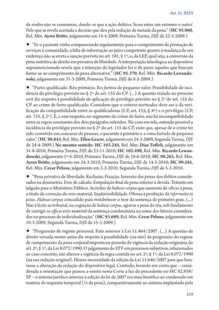 Art. 5º, XLVI

de roubo não se consumou, dando­‑se que a ação delitiva ‘ficou entre um extremo e outro’.
Pelo que se revela acertada a decisão que deu pela redução de metade da pena.” (HC 95.960,
Rel. Min. Ayres Britto, julgamento em 14‑4‑2009, Primeira Turma, DJE de 22‑5‑2009.)

•• “Se o paciente vinha comparecendo regularmente para o cumprimento da prestação de

serviços à comunidade, a falta de informação ao juízo competente quanto à mudança de seu
endereço não acarreta a sanção prevista no art. 181, § 1º, a, da LEP, qual seja, a conversão da
pena restritiva de direito em privativa de liberdade. A interpretação teleológica ao dispositivo
supramencionado revela que a intenção do legislador foi o de punir aqueles que buscam
furtar­‑se ao cumprimento da pena alternativa.” (HC 95.370, Rel. Min. Ricardo Lewando‑
wski, julgamento em 31‑3‑2009, Primeira Turma, DJE de 8‑5‑2009.)

•• “Furto qualificado. Réu primário. Res furtiva de pequeno valor. Possibilidade de inci-

dência do privilégio previsto no § 2º do art. 155 do CP. (...) A questão tratada no presente
writ diz respeito à possibilidade de aplicação do privilégio previsto no § 2º do art. 155 do
CP ao crime de furto qualificado. Considero que o critério norteador deve ser o da verificação da compatibilidade entre as qualificadoras (CP, art. 155, § 4º) e o privilégio (CP,
art. 155, § 2º). E, a esse respeito, no segmento do crime de furto, não há incompatibilidade
entre as regras constantes dos dois parágrafos referidos. No caso em tela, entendo possível a
incidência do privilégio previsto no § 2º do art. 155 do CP, visto que, apesar de o crime ter
sido cometido em concurso de pessoas, o paciente é primário e a coisa furtada de pequeno
valor.” (HC 96.843, Rel. Min. Ellen Gracie, julgamento em 24‑3‑2009, Segunda Turma, DJE
de 24‑4‑2009.) No mesmo sentido: HC 103.245, Rel. Min. Dias Toffoli, julgamento em
31‑8‑2010, Primeira Turma, DJE de 23‑11‑2010; HC 102.490, Rel. Min. Ricardo Lewan‑
dowski, julgamento 1º‑6‑2010, Primeira Turma, DJE de 18‑6‑2010; HC 98.265, Rel. Min.
Ayres Britto, julgamento em 24‑3‑2010, Primeira Turma, DJE de 14‑5‑2010; HC 99.581,
Rel. Min. Cezar Peluso, julgamento em 2‑2‑2010, Segunda Turma, DJE de 5‑3‑2010.

•• “Pena privativa de liberdade. Reclusão. Fixação. Inversão das penas dos delitos conside-

rados na dosimetria. Erro de cálculo. Estipulação final de pena inferior à devida. Trânsito em
julgado para o Ministério Público. Acórdão de habeas corpus que aumenta de ofício a pena,
a título de correção do erro material. Inadmissibilidade. Ofensa à proibição da reformatio in
peius. Habeas corpus concedido para restabelecer o teor da sentença de primeiro grau. (...)
Não é lícito ao tribunal, na cognição de habeas corpus, agravar a pena do réu, sob fundamento
de corrigir ex officio erro material da sentença condenatória na soma dos fatores considerados no processo de individualização.” (HC 93.689, Rel. Min. Cezar Peluso, julgamento em
10‑3‑2009, Segunda Turma, DJE de 15‑5‑2009.)

•• “Progressão de regime prisional. Fato anterior à Lei 11.464/2007. (...) A questão de

direito versada nestes autos diz respeito à possibilidade (ou não) de progressão do regime
de cumprimento da pena corporal imposta no período de vigência da redação originária do
art. 2º, § 1º, da Lei 8.072/1990. O julgamento do STF em processos subjetivos, relacionados
ao caso concreto, não alterou a vigência da regra contida no art. 2º, § 1º, da Lei 8.072/1990
(na sua redação original). Houve necessidade da edição da Lei 11.646/2007 para que houvesse a alteração da redação do dispositivo legal. Contudo, levando em conta que – considerada a orientação que passou a existir nesta Corte à luz do precedente no HC 82.959/
SP – o sistema jurídico anterior à edição da lei de 2007 era mais benéfico ao condenado em
matéria de requisito temporal (1/6 da pena), comparativamente ao sistema implantado pela
259

 