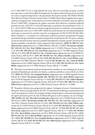 Art. 5º, XLVI

Lei 11.646/2007 (2/5 ou 3/5, dependendo do caso), deve ser concedida em parte a ordem
para que haja o exame do pedido de progressão do regime prisional do paciente, levando
em conta o requisito temporal de 1/6 da pena fixada. No mesmo sentido: HC 94.025/SP, Rel.
Min. Menezes Direito, Primeira Turma, DJ de 3‑6‑2008. Neste último julgado, ficou expressamente consignado que ‘relativamente aos crimes hediondos cometidos antes da vigência
da Lei 11.464/2007, a progressão de regime carcerário deve observar o requisito temporal
previsto nos arts. 33 do CP e 112 da LEP, aplicando­‑se, portanto, a lei mais benéfica’. O art. 2º,
§ 1º, da Lei 8.072/1990 (na sua redação original) não pode ser utilizado como parâmetro
de comparação com a Lei 11.464/2007, diante da sua declaração de inconstitucionalidade,
ainda que no exercício do controle concreto, no julgamento do HC 82.959/SP (Rel. Min.
Marco Aurélio). (...) concedeu­‑se a ordem para considerar possível a progressão do regime
prisional desde que atendido o requisito temporal de cumprimento de 1/6 da pena, cabendo
ao juiz da execução da pena apreciar o pedido de progressão, inclusive quanto à presença dos
demais requisitos, considerado o fator temporal acima indicado.” (RHC 91.300, Rel. Min.
Ellen Gracie, julgamento em 5‑3‑2009, Plenário, DJE de 3‑4‑2009.) No mesmo sentido:
HC 102.141, Rel. Min. Dias Toffoli, julgamento em 1º‑6‑2010, Primeira Turma, DJE de
17‑9‑2010; HC 100.328, Rel. Min. Eros Grau, julgamento em 27‑10‑2009, Segunda Turma,
DJE de 12‑2‑2010; HC 97.659, Rel. Min. Cármen Lúcia, julgamento em 13‑10‑2009, Primeira Turma, DJE de 20‑11‑2009; HC 98.449, Rel. Min. Marco Aurélio, julgamento em
4‑8‑2009, Primeira Turma, DJE de 28‑8‑2009; HC 86.238, Rel. Min. Cezar Peluso, julgamento em 18‑6‑2009, Plenário, DJE de 5‑2‑2010; HC 96.586, Rel. Min. Celso de Mello,
julgamento em 24‑3‑2009, Segunda Turma, DJE de 26‑6‑2009; HC 94.258, Rel. Min. Ayres
Britto, julgamento em 4‑11‑2008, Primeira Turma, DJE de 17‑4‑2009.

•• “Havendo circunstâncias judiciais desfavoráveis, justifica­‑se a não substituição da pena
privada de liberdade por restritivas de direitos, conforme estabelece o inciso III do art. 44 do
CP.” (RHC 95.779, Rel. Min. Joaquim Barbosa, julgamento em 3‑3‑2009, Segunda Turma,
DJE de 20‑3‑2009.) No mesmo sentido: HC 103.824, Rel. Min. Ayres Britto, julgamento
em 5‑10‑2010, Segunda Turma, DJE de 5‑11‑2010; HC 103.263, Rel. Min. Gilmar Mendes,
julgamento em 5‑10‑2010, Segunda Turma, DJE de 28‑10‑2010; HC 100.791, Rel. Min.
Ellen Gracie, julgamento em 24‑11‑2009, Primeira Turma, DJE de 11‑12‑2009.

•• “Requisito objetivo para progressão de regime. Contagem de prazo. Cometimento de

falta grave. Reinício. Jurisprudência do STF. O cometimento de falta grave pelo detento tem
como consequência o reinício da contagem do lapso temporal para a concessão de progressão
de regime prisional a partir da data da última falta grave ou de recaptura, em caso de fuga.”
(HC 95.085, Rel. Min. Ricardo ­Lewandowski, julgamento em 3‑3‑2009, Primeira Turma,
DJE de 20‑3‑2009.) No mesmo sentido: HC 102.365, Rel. Min. Luiz Fux, julgamento em
14‑6‑2011, Primeira Turma, DJE de 1º‑8‑2011; HC 103.941, Rel. Min. Dias Toffoli, julgamento em 31‑8‑2010, Primeira Turma, DJE de 23‑11‑2010; HC 96.830, Rel. Min. Cármen
Lúcia, julgamento em 16‑6‑2009, Primeira Turma, DJE de 7‑8‑2009; HC 98.387, Rel. Min.
Eros Grau, julgamento em 28‑4‑2009, Segunda Turma, DJE de 1º‑7‑2009; HC 98.042,
Rel. Min. Ayres Britto, julgamento em 28‑4‑2009, Primeira Turma, DJE de 29‑5‑2009;
HC 93.554, Rel. Min. Celso de Mello, julgamento em 14‑4‑2009, Segunda Turma, DJE de
29‑5‑2009; HC 94.098, Rel. Min. Joaquim Barbosa, julgamento em 24‑3‑2009, Segunda
Turma, DJE de 24‑4‑2009; HC 95.401, Rel. Min. Ellen Gracie, julgamento em 21‑10‑2008,
Segunda Turma, DJE de 7‑11‑2008.
260

 