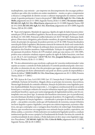 Art. 2º, caput

inadimplentes, cuja omissão – por importar em descumprimento dos encargos político­
‑jurídicos que sobre eles incidem em caráter mandatório – mostra­‑se apta a comprometer
a eficácia e a integridade de direitos sociais e culturais impregnados de estatura constitucional. A questão pertinente à ‘reserva do possível’.” (RE 436.996‑AgR, Rel. Min. Celso de
Mello, julgamento em 22‑11‑2005, Segunda Turma, DJ de 3‑2‑2006.) No mesmo sentido:
RE 464.143‑AgR, Rel. Min. Ellen Gracie, julgamento em 15‑12‑2009, Segunda Turma, DJE
de 19‑2‑2010; RE 595.595‑AgR, Rel. Min. Eros Grau, julgamento em 28‑4‑2009, Segunda
Turma, DJE de 29‑5‑2009.

•• “Ação cível originária. Mandado de segurança. Quebra de sigilo de dados bancários deter-

minada por CPI de Assembleia Legislativa. Recusa de seu cumprimento pelo Banco Central
do Brasil. LC 105/2001. Potencial conflito federativo (cf. ACO 730‑QO). Federação. Inteligência. Observância obrigatória, pelos Estados­‑membros, de aspectos fundamentais decorrentes do princípio da separação de poderes previsto na CF de 1988. Função fiscalizadora
exercida pelo Poder Legislativo. Mecanismo essencial do sistema de checks­‑and­‑counterchecks
adotado pela CF de 1988. Vedação da utilização desse mecanismo de controle pelos órgãos
legislativos dos Estados­‑membros. Impossibilidade. Violação do equilíbrio federativo e
da separação de poderes. Poderes de CPI estadual: ainda que seja omissa a LC 105/2001,
podem essas comissões estaduais requerer quebra de sigilo de dados bancários, com base
no art. 58, § 3º, da Constituição.” (ACO 730, Rel. Min. Joaquim Barbosa, julgamento em
22‑9‑2004, Plenário, DJ de 11‑11‑2005.)

•• “Os atos administrativos que envolvem a aplicação de ‘conceitos indeterminados’ estão

sujeitos ao exame e controle do Poder Judiciário. O controle jurisdicional pode e deve incidir sobre os elementos do ato, à luz dos princípios que regem a atuação da administração.
(...) A capitulação do ilícito administrativo não pode ser aberta a ponto de impossibilitar o
direito de defesa.” (RMS 24.699, Rel. Min. Eros Grau, julgamento em 30‑11‑2004, Primeira
Turma, DJ de 1º‑7‑2005.)

•• “IPI. Açúcar de Cana. Lei 8.393/1991 (art. 2º). Isenção fiscal. Critério espacial. Apli-

cabilidade. Exclusão de benefício. Alegada ofensa ao princípio da isonomia. Inocorrência.
Norma legal destituída de conteúdo arbitrário. Atuação do Judiciário como legislador positivo. Inadmissibilidade. Recurso improvido. (...) A exigência constitucional de lei em sentido
formal para a veiculação ordinária de isenções tributárias impede que o Judiciário estenda
semelhante benefício a quem, por razões impregnadas de legitimidade jurídica, não foi contemplado com esse favor legis. A extensão dos benefícios isencionais, por via jurisdicional,
encontra limitação absoluta no dogma da separação de poderes. Os magistrados e tribunais,
que não dispõem de função legislativa – considerado o princípio da divisão funcional do
poder –, não podem conceder, ainda que sob fundamento de isonomia, isenção tributária
em favor daqueles a quem o legislador, com apoio em critérios impessoais, racionais e objetivos, não quis contemplar com a vantagem desse benefício de ordem legal. Entendimento
diverso, que reconhecesse aos magistrados essa anômala função jurídica, equivaleria, em
última análise, a converter o Poder Judiciário em inadmissível legislador positivo, condição
institucional que lhe recusa a própria Lei Fundamental do Estado. Em tema de controle de
constitucionalidade de atos estatais, o Poder Judiciário só deve atuar como legislador negativo. Precedentes.” (AI 360.461‑AgR, Rel. Min. Celso de Mello, julgamento em 6‑12‑2005,
Segunda Turma, DJE de 28‑3‑2008.)
45

 