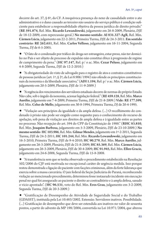 Art. 5º, caput

decorre do art. 37, § 6º, da CF. A inequívoca presença do nexo de causalidade entre o ato
administrativo e o dano causado ao terceiro não usuário do serviço público é condição suficiente para estabelecer a responsabilidade objetiva da pessoa jurídica de direito privado.”
(RE 591.874, Rel. Min. Ricardo Lewandowski, julgamento em 26‑8‑2009, Plenário, DJE
de 18‑12‑2009, com repercussão geral.) No mesmo sentido: AI 831.327‑AgR, Rel. Min.
Cármen Lúcia, julgamento em 22‑2‑2011, Primeira Turma, DJE de 24‑3‑2011. Em sentido
contrário: RE 262.651, Rel. Min. Carlos Velloso, julgamento em 16‑11‑2004, Segunda
Turma, DJ de 6‑5‑2005.

•• “O fato de o condenado por tráfico de droga ser estrangeiro, estar preso, não ter domicí-

lio no País e ser objeto de processo de expulsão não constitui óbice à progressão de regime
de cumprimento da pena.” (HC 97.147, Rel. p/ o ac. Min. Cezar Peluso, julgamento em
4‑8‑2009, Segunda Turma, DJE de 12‑2‑2010.)

•• “A obrigatoriedade do visto de advogado para o registro de atos e contratos constitutivos

de pessoas jurídicas (art. 1º, § 2º, da Lei 8.906/1994) não ofende os princípios constitucionais da isonomia e da liberdade associativa.” (ADI 1.194, Rel. p/ o ac. Min. Cármen Lúcia,
julgamento em 20‑5‑2009, Plenário, DJE de 11‑9‑2009.)

•• “A regência dos vencimentos dos servidores estaduais decorre de normas do próprio Estado.
Não cabe, sob o ângulo da isonomia, acionar legislação federal.” (RE 459.128, Rel. Min. Marco
Aurélio, julgamento em 7‑4‑2009, Primeira Turma, DJE de 21‑8‑2009.) Vide: RE 177.599,
Rel. Min. Celso de Mello, julgamento em 30‑8‑1994, Primeira Turma, DJ de 20‑4‑1995.

•• “Violação aos princípios da igualdade e da ampla defesa. (...) O recolhimento do con-

denado à prisão não pode ser exigido como requisito para o conhecimento do recurso de
apelação, sob pena de violação aos direitos de ampla defesa e à igualdade entre as partes
no processo. Não recepção do art. 594 do CPP da Constituição de 1988.” (RHC 83.810,
Rel. Min. Joaquim Barbosa, julgamento em 5‑3‑2009, Plenário, DJE de 23‑10‑2009.) No
mesmo sentido: HC 103.986, Rel. Min. Gilmar Mendes, julgamento em 1º‑2‑2011, Segunda
Turma, DJE de 24‑2‑2011; HC 101.244, Rel. Min. Ricardo Lewandowski, julgamento em
16‑3‑2010, Primeira Turma, DJE de 9‑4‑2010; HC 90.279, Rel. Min. Marco Aurélio, julgamento em 26‑3‑2009, Plenário, DJE de 21‑8‑2009; HC 85.369, Rel. Min. Cármen Lúcia,
julgamento em 26‑3‑2009, Plenário, DJE de 30‑4‑2009; HC 91.945, Rel. Min. Ellen Gracie,
julgamento em 24‑6‑2008, Segunda Turma, DJE de 15‑8‑2008.

•• “A transferência sem que se tenha observado o procedimento estabelecido na Resolução
502/2006 do CJF está motivada no excepcional caráter de urgência medida. Isso porque
restou demonstrada a ligação do paciente com facções criminosas, além da forte liderança que
exercia sobre a massa carcerária. O juiz federal da Seção Judiciária do Paraná, reconhecendo
violação ao mencionado procedimento, determinou fosse instaurado incidente em execução
penal no qual foi assegurado ao paciente o direito ao contraditório e à ampla defesa, sanado
o vício apontado”. (HC 96.531, voto do Rel. Min. Eros Grau, julgamento em 3‑2‑2009,
Segunda Turma, DJE de 20‑3‑2009.)

•• “Gratificação de Desempenho de Atividade de Seguridade Social e do Trabalho

(GDASST), instituída pela Lei 10.483/2002. Extensão. Servidores inativos. Possibilidade.
(...) Gratificação de desempenho que deve ser estendida aos inativos no valor de sessenta
pontos, a partir do advento da MP 198/2004, convertida na Lei 10.971/2004, que alterou
65

 