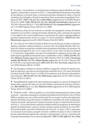 Art. 5º, caput

•• “As custas, a taxa judiciária e os emolumentos constituem espécie tributária, são taxas,

segundo a jurisprudência iterativa do STF. (...) Impossibilidade da destinação do produto
da arrecadação, ou de parte deste, a instituições privadas, entidades de classe e Caixa de
Assistência dos Advogados. Permiti­‑lo importaria ofensa ao princípio da igualdade. Precedentes do STF.” (ADI 1.145, Rel. Min. Carlos Velloso, julgamento em 3‑10‑2002, Plenário,
DJ de 8‑11‑2002.) Vide: MS 28.141, Rel. Min. Ricardo Lewandowski, julgamento em
10‑2‑2011, Plenário, DJE de 1º‑7‑2011; RE 233.843, Rel. Min. Joaquim Barbosa, julgamento
em 1º‑12‑2009, Segunda Turma, DJE de 18‑12‑2009.

•• “Existência, ainda, de vício material, ao estender a lei impugnada a fruição de direitos

estatutários aos servidores celetistas do Estado, ofendendo, assim, o princípio da isonomia
e o da exigência do concurso público para o provimento de cargos e empregos públicos,
previstos, respectivamente, nos arts. 5º, caput, e 37, II, da Constituição.” (ADI 872, Rel. Min.
Ellen Gracie, julgamento em 28‑8‑2002, Plenário, DJ de 20‑9‑2002.)

•• “Lei 1.952, de 19‑3‑1999, do Estado de Mato Grosso do Sul, que transfere os depósitos

ju­ i­ iais, referentes a tributos estaduais, à conta do erário da unidade federada. Não ocordc
rência de violação aos princípios constitucionais da separação dos Poderes, da isonomia e do
devido processo legal (CF, arts. 2º e 5º, caput e LIV), e ao art. 148, I e II, da Carta Federal.
(...) A isonomia é resguardada, visto que a lei estadual prevê a aplicação da taxa Selic, que
traduz rigorosa igualdade de tratamento entre o contribuinte e o Fisco.” (ADI 2.214‑MC, Rel.
Min. Maurício Corrêa, julgamento em 6‑2‑2002, Plenário, DJ de 19‑4‑2002.) No mesmo
sentido: RE 582.461, Rel. Min. Gilmar Mendes, julgamento em 18‑5‑2011, Plenário, DJE
de 18‑8‑2011, com repercussão geral; ADI 1.933, Rel. Min. Eros Grau, julgamento em
14‑4‑2010, Plenário, DJE de 3‑9‑2010.

•• “Ao estrangeiro, residente no exterior, também é assegurado o direito de impetrar man-

dado de segurança, como decorre da interpretação sistemática do art. 153, caput, da Emenda
Constitucional de 1969 e do art. 5º, LXIX, da Constituição atual. Recurso extraordinário
não conhecido.” (RE 215.267, Rel. Min. Ellen Gracie, julgamento em 24‑4‑2001, Primeira
Turma, DJ de 25‑5‑2001.)

•• “Razoabilidade da exigência de altura mínima para ingresso na carreira de delegado de

polícia, dada a natureza do cargo a ser exercido. Violação ao princípio da isonomia. Inexistência.” (RE 140.889, Rel. p/ o ac. Min. Maurício Corrêa, julgamento em 30‑5‑2000, Segunda
Turma, DJ de 15‑12‑2000.)

•• “O direito à saúde – além de qualificar­‑se como direito fundamental que assiste a todas

as pessoas – representa consequência constitucional indissociável do direito à vida. O Poder
Público, qualquer que seja a esfera institucional de sua atuação no plano da organização
federativa brasileira, não pode mostrar­‑se indiferente ao problema da saúde da população,
sob pena de incidir, ainda que por censurável omissão, em grave comportamento inconstitucional. (...) O reconhecimento judicial da validade jurídica de programas de distribuição
gratuita de medicamentos a pessoas carentes, inclusive àquelas portadoras do vírus HIV/
aids, dá efetividade a preceitos fundamentais da CR (arts. 5º, caput, e 196) e representa,
na concreção do seu alcance, um gesto reverente e solidário de apreço à vida e à saúde das
pessoas, especialmente daquelas que nada têm e nada possuem, a não ser a consciência de
sua própria humanidade e de sua essencial dignidade.” (RE 271.286‑AgR, Rel. Min. Celso
77

 