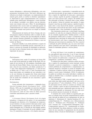 109
mentos delinqüentes e adolescentes delinqüentes, com com-
portamentos socialmente hostis. Não houve diferenças sig-
nificativas em relação à exploração e ao comprometimento de
maneira geral, porém, ao analisar os domínios separadamen-
te, observaram-se vagos comprometimentos com a escola ou
trabalho pelos adolescentes delinqüentes e muita hostilida-
de em relação à sociedade e aos adultos, com um relaciona-
mento mais distante entre pais e filhos. Os não-delinqüentes
apresentaram altos escores tanto em exploração quanto em
comprometimento em relação ao domínio religião/política,
apresentando atitudes mais positivas em relação ao trabalho
e à escola.
Diferentemente da América do Norte e Europa, não exis-
tem pesquisas empíricas brasileiras sobre os estados de iden-
tidade. Embora o conceito não seja desconhecido no Brasil,
este construto bastante difundido nos trabalhos brasileiros
não se baseia na teoria Psicossocial de Erikson e nem nos
estudos de Marcia.
O presente trabalho é um estudo preliminar a respeito do
desenvolvimento da identidade pessoal, interessado em co-
nhecer o processo de formação da identidade na adolescên-
cia, uma vez que a literatura mostra este estágio como o mais
importante do processo.
Método
Participantes
Participaram deste estudo 25 estudantes do Ensino Mé-
dio de uma escola particular na cidade de São Paulo, SP, sor-
teados de um universo de 168 estudantes, distribuídos pelas
três séries do Ensino Médio. Destes, treze eram do sexo femi-
nino e doze do sexo masculino, com idades variando de 15 a
17 anos. Onze adolescentes freqüentavam a 1a
série do Ensi-
no Médio; oito, a 2a
série; e seis, a 3a
série. Da primeira série,
foram entrevistados seis estudantes do sexo masculino e cin-
co do sexo feminino; da segunda série, foram entrevistados
quatro estudantes de cada sexo; e da terceira série participa-
ram do estudo dois estudantes do sexo masculino e quatro
do sexo feminino.
Instrumentos
Foram utilizados dois instrumentos: a adaptação brasi-
leira da Groningen Identity Development Scale – GIDS
(Bosma, 1985), que foi respondida em entrevista individual,
gravada; o Young Self Report – YSR (Achenbach, 1991a),
auto-aplicável, além de uma ficha de dados pessoais
construída especialmente para o presente estudo.
GIDS
A Groningen Identity Development Scale, de origem
holandesa, é composta de três partes: (1) um questionário
abrangendo seis domínios, (2) a formulação de compromis-
sos por domínio e (3) uma escala de Likert para avaliar o grau
de comprometimento e exploração em cada domínio. Os do-
mínios abrangidos são: (1) filosofia de vida (religião, política,
ideologias); (2) pais; (3) amizade; (4) escola, trabalho e tempo
livre; (5) características pessoais; e (6) relações amorosas.
A primeira parte, o questionário, é respondida através de
uma entrevista gravada, em que sempre se começa com ques-
tões a respeito do significado do tema para o participante,
como o maneja; seguido de questões comparando o partici-
pante com outras pessoas (pais, amigos). Há também ques-
tões enfocando as dúvidas e incertezas sobre o tema, mudan-
ças de opinião e formas de sustentar suas opiniões. A segun-
da parte é uma frase que melhor expresse a opinião do partici-
pante sobre o tema desenvolvido durante o questionário. A
terceira parte é uma escala do tipo Likert, em que o participan-
te responde sobre a frase formulada na segunda parte.
Este instrumento permite que o entrevistador classifique
as opiniões em cada área em categorias diferentes em função
do seu conteúdo (segunda parte). Também permite o cálculo
das pontuações médias para as escalas C (compromisso) e E
(exploração) para cada grupo de adolescentes em cada domí-
nio (terceira parte), com vistas a comparações e análises de
diferenças por meio de provas estatísticas. Por fim, é possível
a realização de perfis individuais, que, nos casos mais homo-
gêneos, poderiam servir para situar o participante em um dos
estados de identidade (primeira e terceira partes).
YSR
O Young Self Report é um inventário de comportamen-
tos, auto-aplicável, para jovens dos 11 aos 18 anos, derivado
do Child Behavior Check List (CBCL). Foi estruturado para
obter respostas do adolescente a respeito de suas próprias
competências e problemas (Achenbach, 1991a).
É composto por duas partes: a primeira contém sete ques-
tões a respeito de comportamentos sociais (amizade, escola),
formando a escala de competência, e a segunda, itens que
avaliam problemas de comportamento e comportamentos so-
cialmente desejáveis, formando as escalas de distúrbio total
e síndromes. A palavra síndrome refere-se aos problemas que
tendem a ocorrer juntos (Achenbach, 1991b). Os adolescen-
tes podem ser avaliados nas escalas individuais e também em
relação ao distúrbio total, e o resultado é ajustado ao sexo e à
idade do participante.
Para responder ao YSR, o manual sugere que o adoles-
cente tenha uma idade mental equivalente a dez anos ou lei-
tura equivalente à 5a
série (Achenbach, 1991a). As respostas
do participante devem referir-se somente aos últimos seis
meses, contados a partir da data do preenchimento. O YSR
está estruturado para que o adolescente gaste em torno de 15
minutos para responder ao instrumento. Os itens estão escri-
tos na primeira pessoa do presente do indicativo.
A somatória dos escores obtidos na segunda parte per-
mite ao avaliador traçar um perfil comportamental do adoles-
cente, derivado da análise de nove agrupamentos de itens ou
síndromes: I – Retraimento; II – Queixas Somáticas; III – An-
siedade/Depressão; IV – Problemas com o Relacionamento
Social; V – Problemas com o Pensamento; VI – Problemas
com a Atenção; VII – Comportamento Delinqüente; VIII –
Comportamento Agressivo; IX - Autodestruição ou Proble-
mas de Identidade. Esta última síndrome é restrita aos adoles-
centes do sexo masculino. O agrupamento das três primeiras
síndromes forma a Escala de Internalização e o agrupamento
Identidade em adolescentes
 