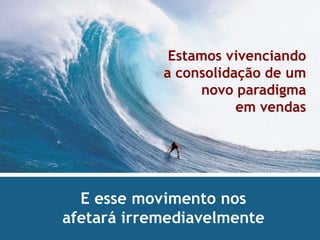 Estamos vivenciandoa consolidação de umnovo paradigmaem vendasE esse movimento nosafetará irremediavelmente 