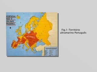   Fig.1-Território ultramarino Português 