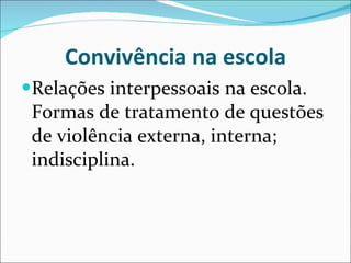 Convivência na escola Relações interpessoais na escola. Formas de tratamento de questões   de violência externa, interna; indisciplina. 