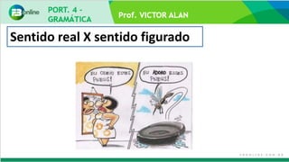 Prof. VICTOR ALAN
Sentido real X sentido figurado
 