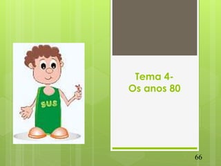 Tema 4-
Os anos 80




             66
 