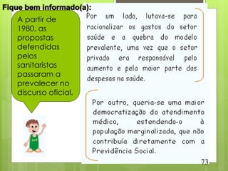 A partir de
1980, as
propostas
defendidas
pelos
sanitaristas
passaram a
prevalecer no
discurso oficial.




                    73
 