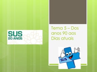 Tema 5 – Dos
anos 90 aos
Dias atuais
 