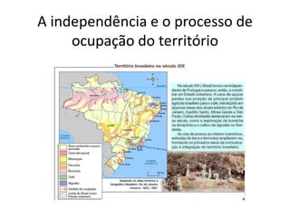 A independência e o processo de
ocupação do território
 