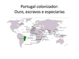 Portugal colonizador:
Ouro, escravos e especiarias
 