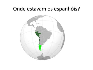 Onde estavam os espanhóis?
 