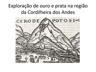 Exploração de ouro e prata na região
da Cordilheira dos Andes
 