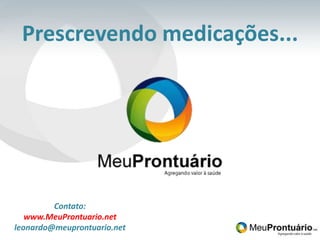 Prescrevendo medicações... Contato: www.MeuProntuario.net leonardo@meuprontuario.net 