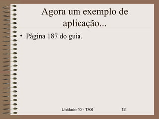 Agora um exemplo de
           aplicação...
• Página 187 do guia.




             Unidade 10 - TAS   12
 