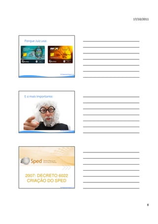 17/10/2011




Porque Juiz usa:




                       By blogdosped.blogspot.com




E o mais importante:




                       By blogdosped.blogspot.com




2007: DECRETO 6022
 CRIAÇÃO DO SPED
                       By blogdosped.blogspot.com




                                                            8
 