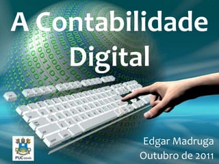 A Contabilidade
    Digital

         Edgar Madruga
         Outubro de 2011
 