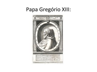 Papa Gregório XIII:
 